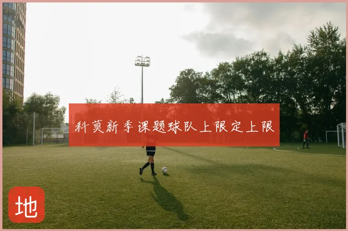 科莫新季课题球队上限定上限