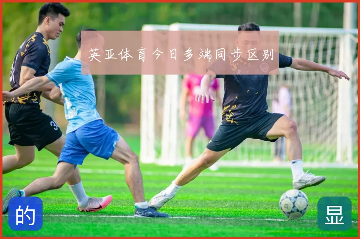 英亚体育今日多端同步区别